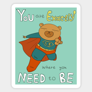 You Are Exactly Where You Need To Be (Super Bear) Magnet